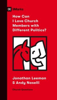 How Can I Love Church Members with Different Politics, Jonathan Leeman, Andy Naselli