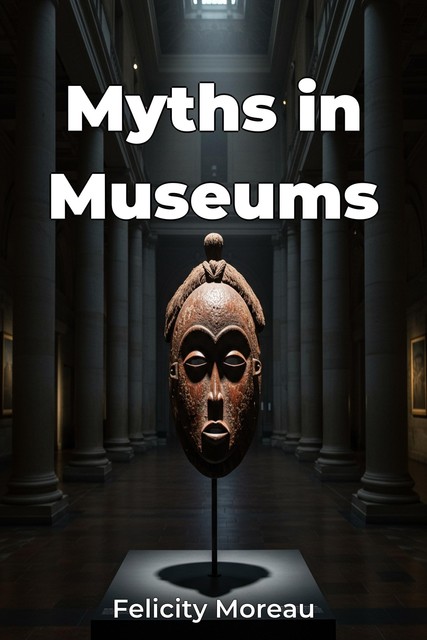 Myths in Museums, Felicity Moreau