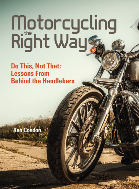 Motorcycling the Right Way, Ken Condon