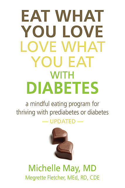 Eat What You Love, Love What You Eat With Diabetes, Michelle May, Megrette Fletcher M. Ed.R. D.C. D.E.