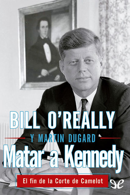 Matar a Kennedy, Bill O’Reilly, Martin Dugard