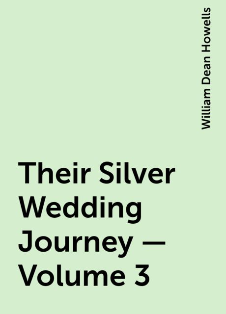 Their Silver Wedding Journey — Volume 3, William Dean Howells