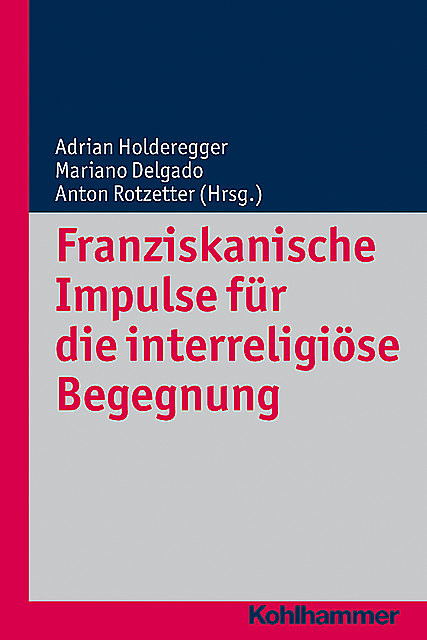 Franziskanische Impulse für die interreligiöse Begegnung, Adrian Holderegger, Anton Rotzetter, Mariano Delgado