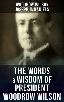 The Words & Wisdom of President Woodrow Wilson, Woodrow Wilson, Josephus Daniels
