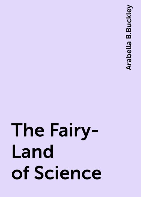 The Fairy-Land of Science, Arabella B.Buckley