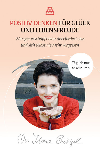 Positiv Denken für Glück und Lebensfreude, Ilona Bürgel