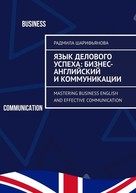 Язык делового успеха: Бизнес-английский и коммуникации. Mastering Business English and Effective Communication, Радмила Шарифьянова