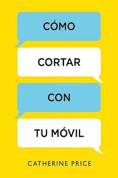 Cómo cortar con tu móvil, Catherine Price