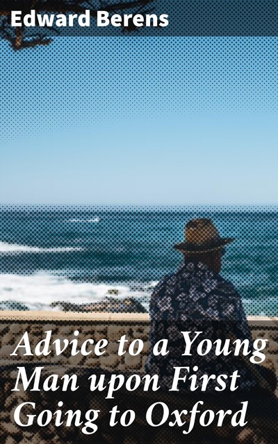 Advice to a Young Man upon First Going to Oxford, Edward Berens