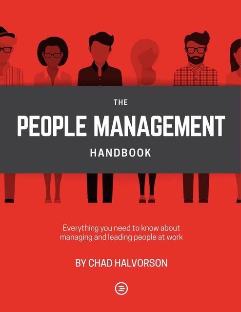 People Management: Everything you need to know about managing and leading people at work, Chad Halvorson