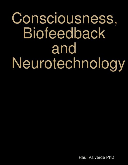 Consciousness, Biofeedback and Neurotechnology, Raul Valverde