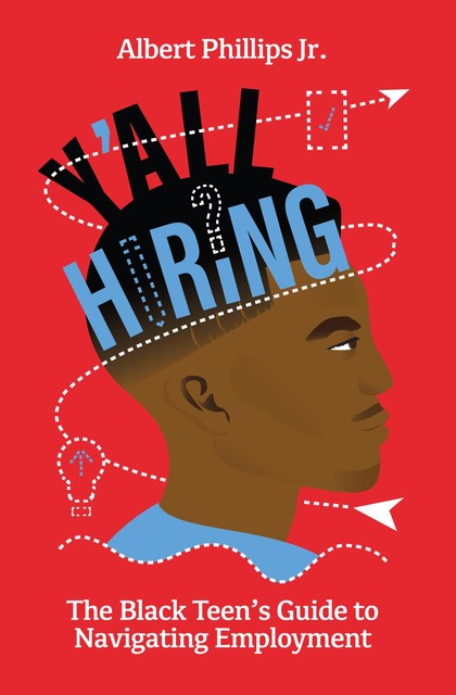 Y'all Hiring? The Black Teen's Guide to Navigating Employment, Albert Phillips