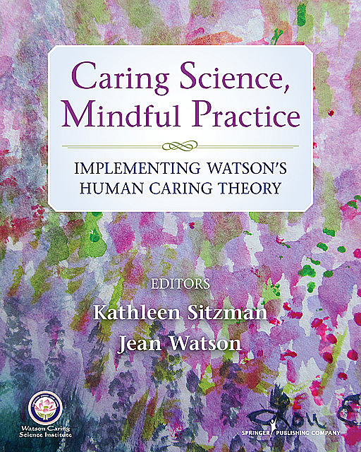Caring Science, Mindful Practice, RN, FAAN, Jean Watson, AHN-BC, ANEF, CNE, Kathleen Sitzman