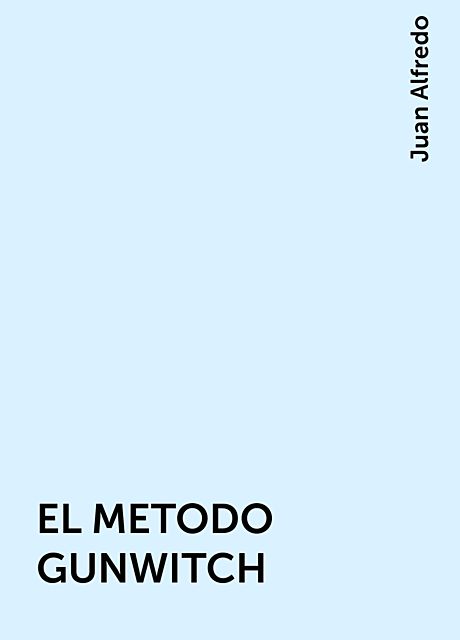 EL METODO GUNWITCH, Juan Alfredo