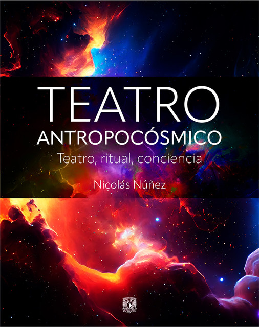 Teatro antropocósmico. Teatro, ritual, conciencia, Nicolás Nuñez Álvarez