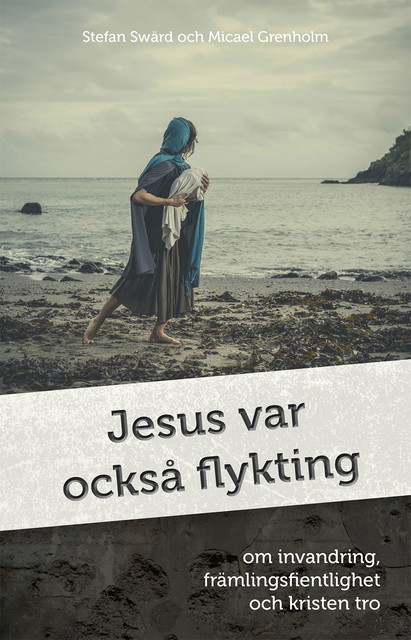 Jesus var också flykting, Stefan Swärd, Micael Grenholm