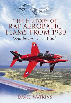 The History of RAF Aerobatic Teams From 1920, David Watkins