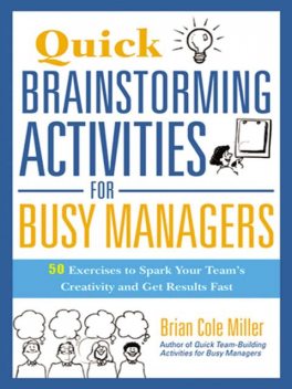 Quick Brainstorming Activities for Busy Managers, Brian Miller