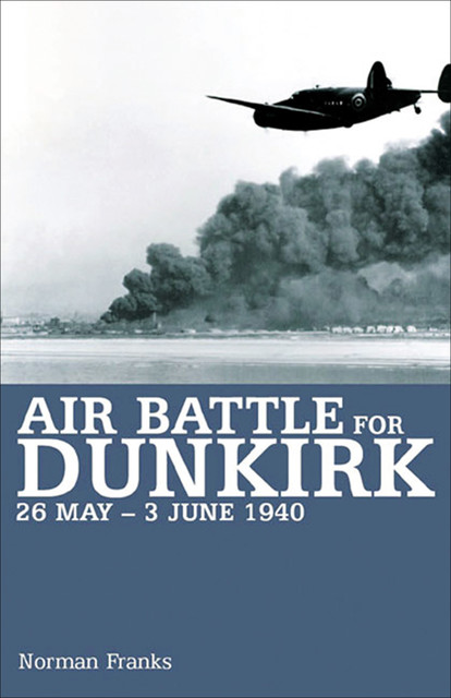 Air Battle for Dunkirk, 26 May–3 June 1940, Norman Franks