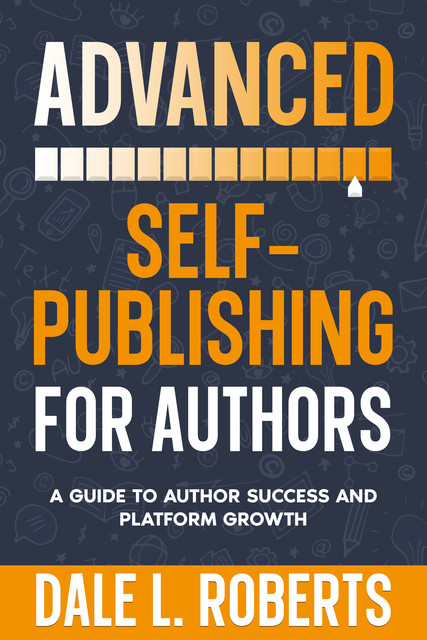 Advanced Self-Publishing for Authors, Dale L. Roberts