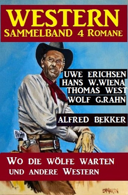 Western Sammelband 4 Romane: Wo die Wölfe warten und andere Western, Alfred Bekker, Thomas West, Uwe Erichsen, Wolf G. Rahn, Hans W. Wiena