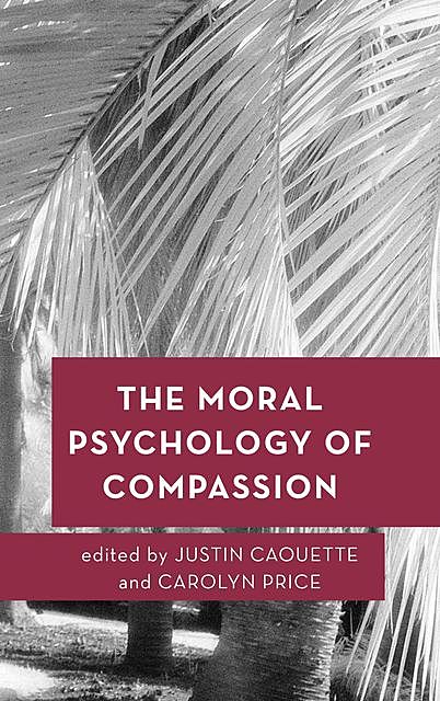 The Moral Psychology of Compassion, Carolyn Price, Edited by Justin Caouette