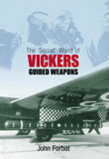 The 'Secret' World of Vickers Guided Weapons, John Forbat