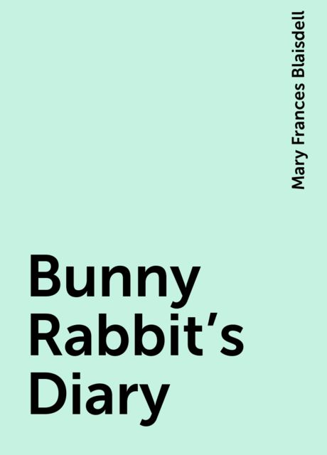 Bunny Rabbit's Diary, Mary Frances Blaisdell