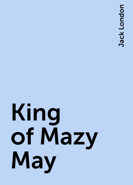 King of Mazy May, Jack London