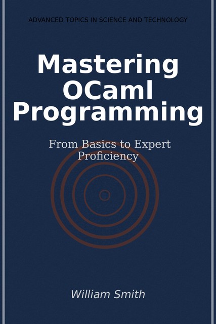 Mastering OCaml Programming, William Smith