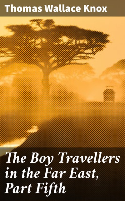 The Boy Travellers in the Far East, Part Fifth, Thomas Wallace Knox