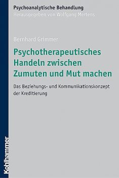 Psychotherapeutisches Handeln zwischen Zumuten und Mut machen, Bernhard Grimmer