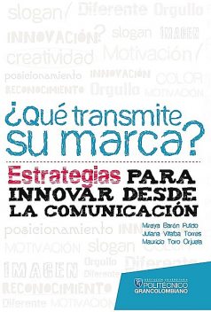 Qué transmite su marca? Estrategias para innovar desde la comunicación, Juliana Villalba, Mauricio Toro, Mireya Barón