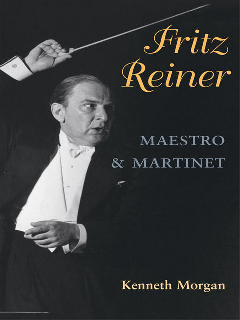 Fritz Reiner, Maestro and Martinet, Kenneth Morgan
