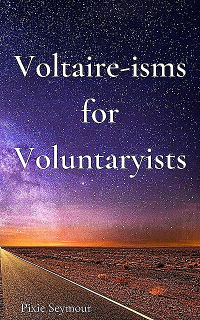 Voltaire-isms for Voluntaryists, Pixie Seymour