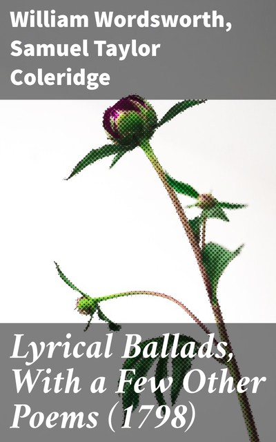 Lyrical Ballads, With a Few Other Poems, Samuel Taylor Coleridge, William Wordsworth