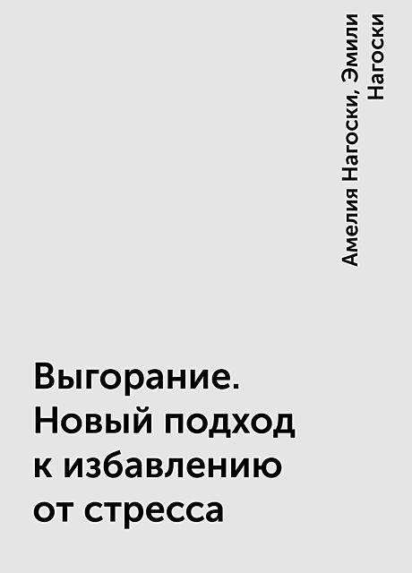 Выгорание. Новый подход к избавлению от стресса, Эмили Нагоски, Амелия Нагоски