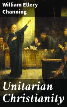 Unitarian Christianity, William Ellery Channing