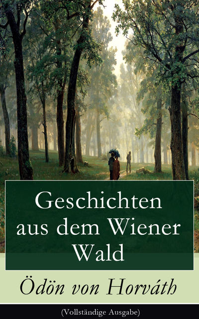 Geschichten aus dem Wiener Wald (Vollständige Ausgabe), Ödön von Horváth