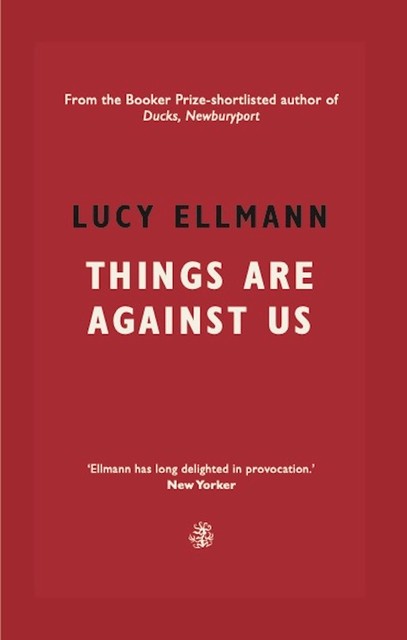 Things Are Against Us, Lucy Ellmann