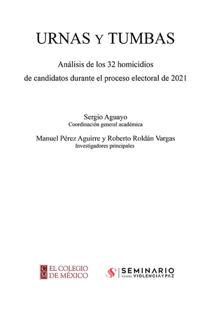 Urnas y Tumbas: Análisis de los 32 homicidios de candidatos durante el proceso electoral de 2021, Sergio Aguayo Quezada