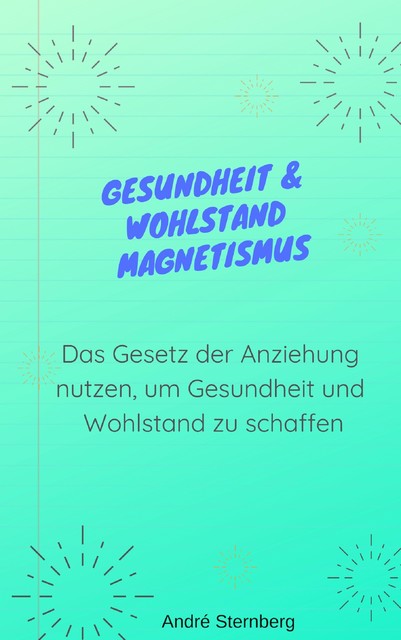 Gesundheit & Wohlstand Magnetismus, André Sternberg