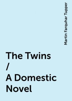 The Twins / A Domestic Novel, Martin Farquhar Tupper
