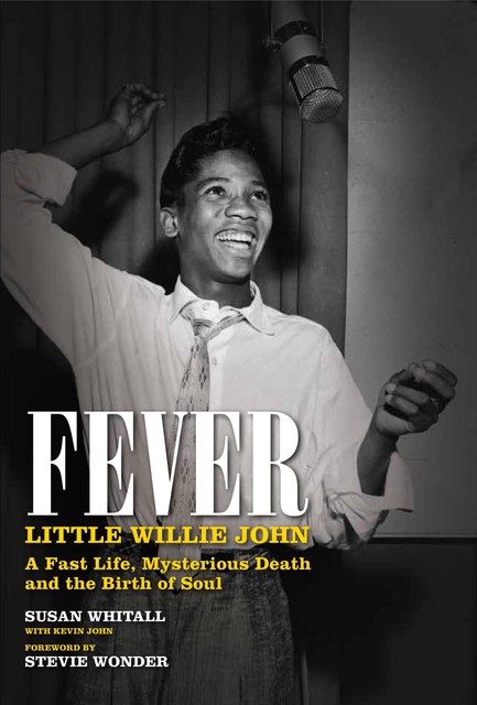 Fever: Little Willie Johns Fast Life, Mysterious Death, and the Birth of Soul, Susan Whitall