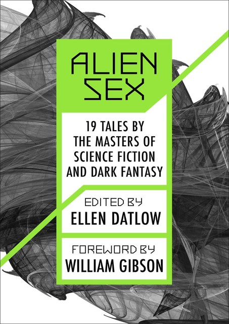 Alien Sex, William Gibson, Harlan Ellison, Larry Niven, Philip José Farmer, Richard Matheson, Pat Cadigan, Lisa Tuttle, Pat Murphy, K.W.Jeter, Bruce McAllister, Scott Baker, Rick Wilber, James Tiptree, Roberta Lannes, Edward Bryant, Geoff, Leigh Kennedy