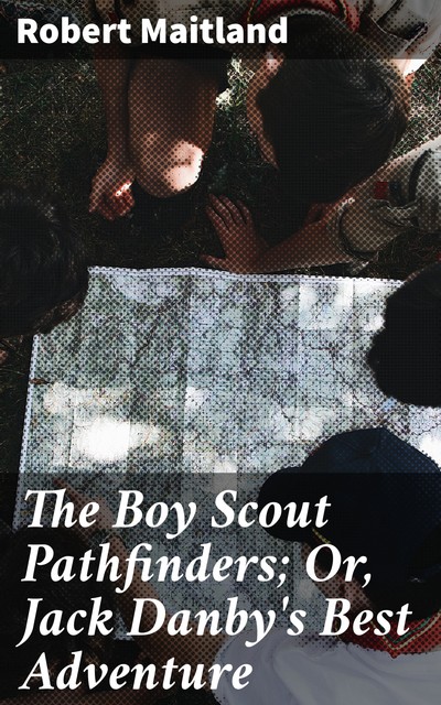 The Boy Scout Pathfinders; Or, Jack Danby's Best Adventure, Robert Maitland