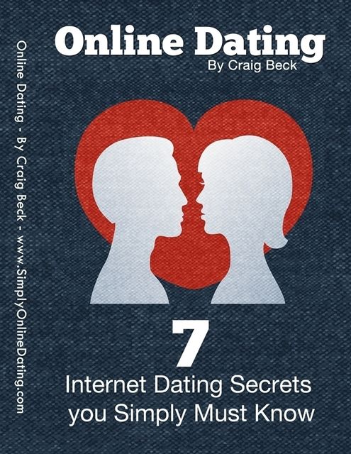 Online Dating: 7 Internet Dating Secrets You Simply Must Know, Craig Beck