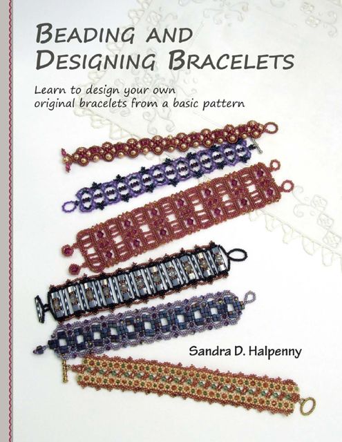 Beading and Designing Bracelets: Learn to Design Your Own Original Bracelets From a Basic Pattern, Sandra D Halpenny