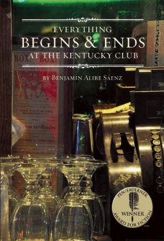 Everything Begins and Ends at the Kentucky Club, Benjamin Alire Sáenz
