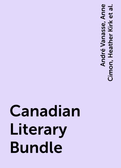 Canadian Literary Bundle, Nicholas Maes, André Vanasse, Heather Kirk, Anne Cimon